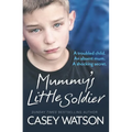 Mummy's Little Soldier: A troubled child. An absent mum. A shocking secret.