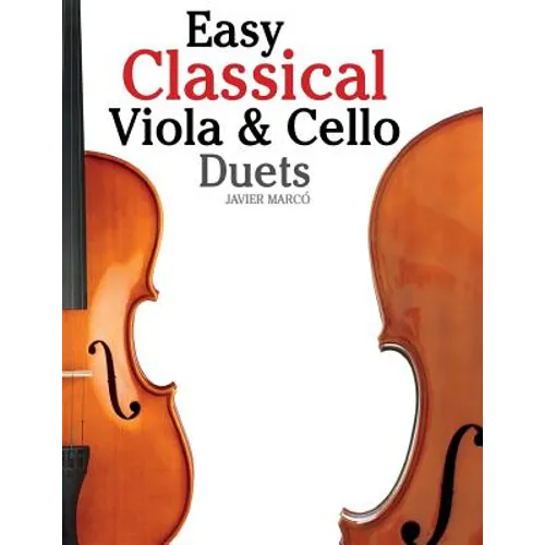 Easy Classical Viola & Cello Duets: Featuring Music of Bach, Mozart, Beethoven, Strauss and Other Composers.