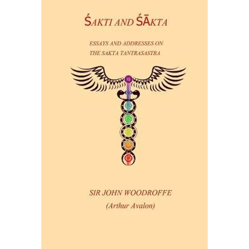 Sakti and Sakta: Essays on Addresses on The SAKTA TANTRASASTRA