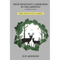 Deer Resistant Gardening in the Midwest; Combined Edition