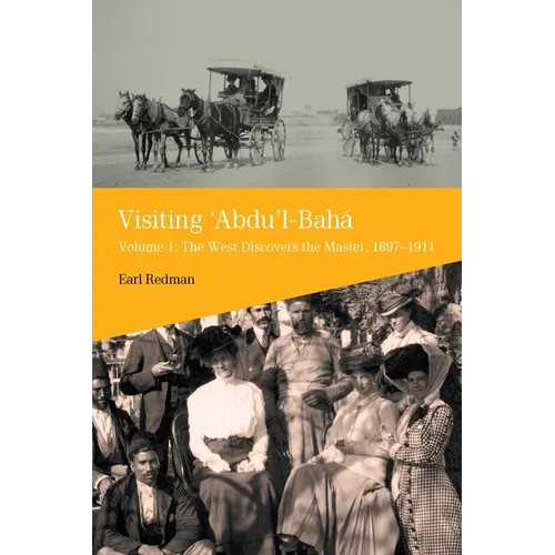Visiting 'Abdu'l-Baha, Volume 1: The West Discovers the Master, 1897-1911
