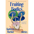 Fruiting Bodies: Stories
