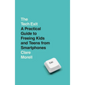 The Tech Exit: A Practical Guide to Freeing Kids and Teens from Smartphones