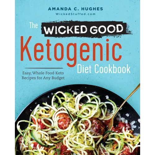The Wicked Good Ketogenic Diet Cookbook: Easy, Whole Food Keto Recipes for Any Budget