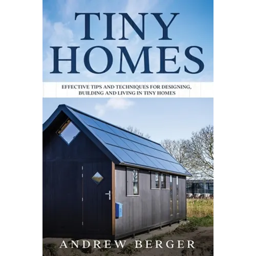 Tiny Homes: Effective Tips and Techniques for Designing & Building Tiny Houses