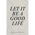 Let It Be A Good Life
