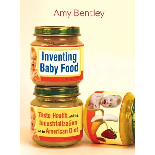 Inventing Baby Food: Taste, Health, and the Industrialization of the American Diet Volume 51