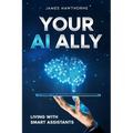 Your AI Ally: Living with Smart Assistants