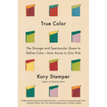True Color: The Strange and Spectacular Quest to Define Color--From Azure to Zinc Pink