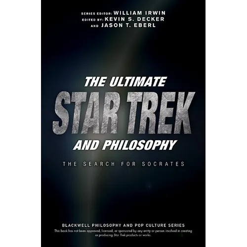The Ultimate Star Trek and Philosophy: The Search for Socrates