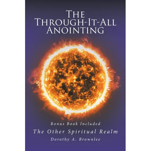 The Through-It-All Anointing: Bonus Book Included The Other Spiritual Realm