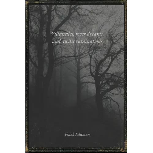 Villanelles, fever dreams, and twilit ruminations
