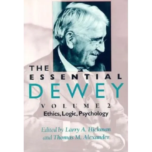 The Essential Dewey: Ethics, Logic, Psychology