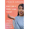 Why Do I Feel Like This?: Understand Your Difficult Emotions and Find Grace to Move Through