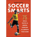 Soccer Smarts: 75 Skills, Tactics & Mental Exercises to Improve Your Game