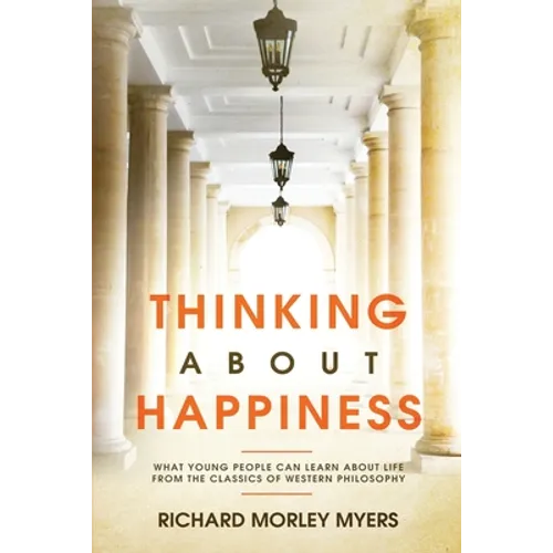 Thinking About Happiness: What Young People Can Learn About Life From the Classics of Western Philosophy