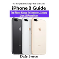iPhone 8 Guide: The iPhone Manual for Beginners, Seniors & for All iPhone Users