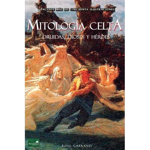 Mitología Celta: Druidas, Dioses y Héroes