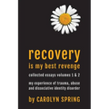 Recovery is my best revenge: My experience of trauma, abuse and dissociative identity disorder