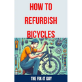 How to Refurbish Bicycles: The Ultimate Guide to Upgrading Components, Performing Regular Maintenance, and Tuning Up Your Bike for Optimal Perfor