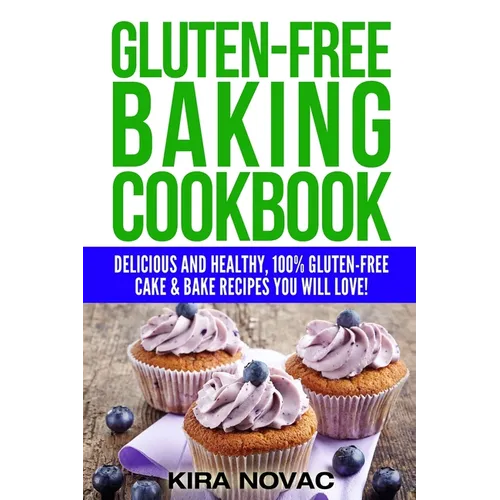 Gluten-Free Baking Cookbook: Delicious and Healthy, 100% Gluten-Free Cake & Bake Recipes You Will Love