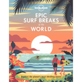 Lonely Planet Epic Surf Breaks of the World: 200 Amazing Places to Ride the Waves Travel Planning Tips & Maps Fascinating Stories from Surfers Adventu