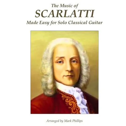 The Music of Scarlatti Made Easy for Solo Classical Guitar