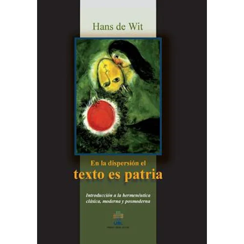 En la dispersion el texto es patria: Introduccion a la hermeneutica clasica, moderna y posmoderna