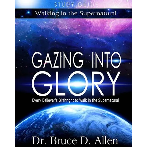 Gazing Into Glory Study Guide: Every Believer's Birthright to Walk in the Supernatural