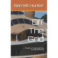 Off The Grid: A Guide to Living Sustainably and Self-Sufficiently