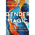 Gender Magic: Live Shamelessly, Reclaim Your Joy, & Step Into Your Most Authentic Self