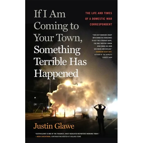 If I Am Coming to Your Town, Something Terrible Has Happened: The Life and Times of a Domestic War Correspondent