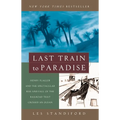 Last Train to Paradise: Henry Flagler and the Spectacular Rise and Fall of the Railroad That Crossed an Ocean