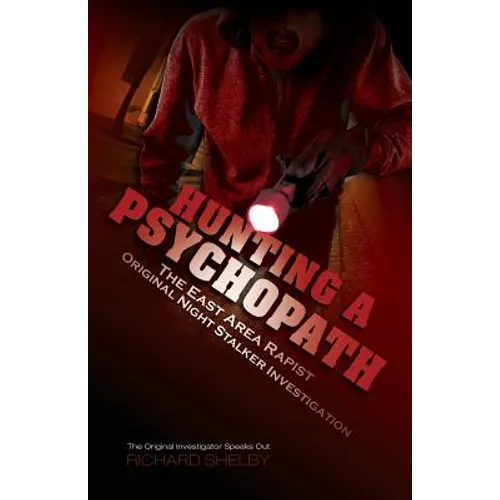 Hunting a Psychopath: The East Area Rapist / Original Night Stalker Investigation - The Original Investigator Speaks Out