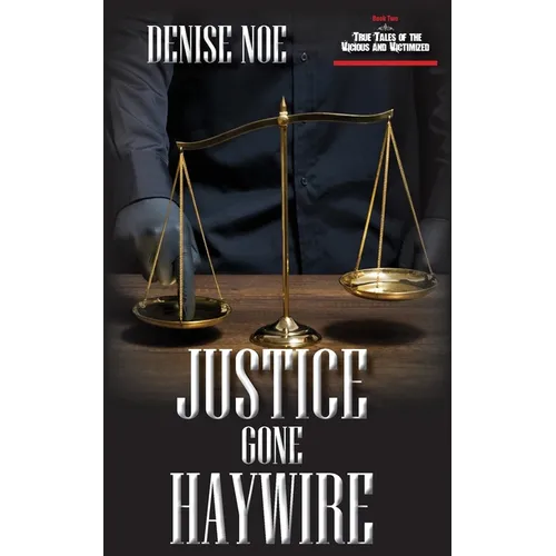 Justice Gone Haywire: Book Two of True Tales of the Vicious and Victimized: Book Two