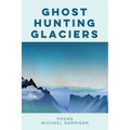 Ghost Hunting Glaciers: Poems