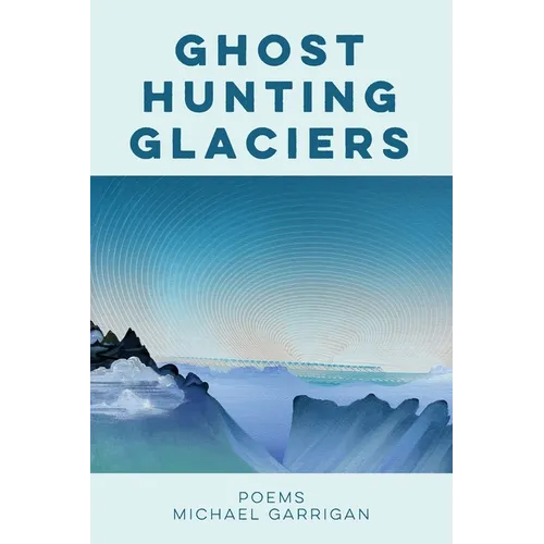 Ghost Hunting Glaciers: Poems