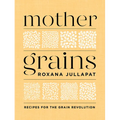 Mother Grains: Recipes for the Grain Revolution