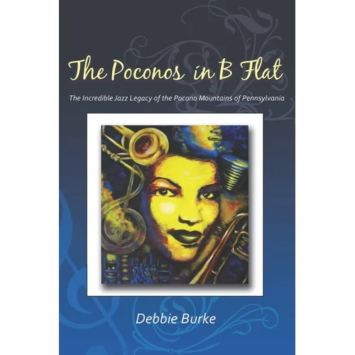 The Poconos in B Flat: The Incredible Jazz Legacy of the Pocono Mountains of Pennsylvania