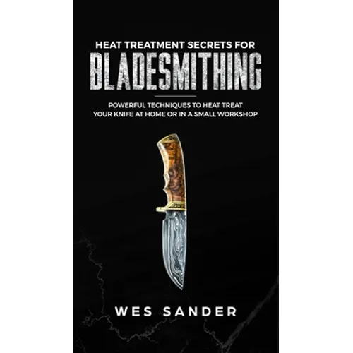Heat Treatment Secrets for Bladesmithing