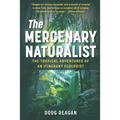 The Mercenary Naturalist: The Tropical Adventures of an Itinerant Ecologist