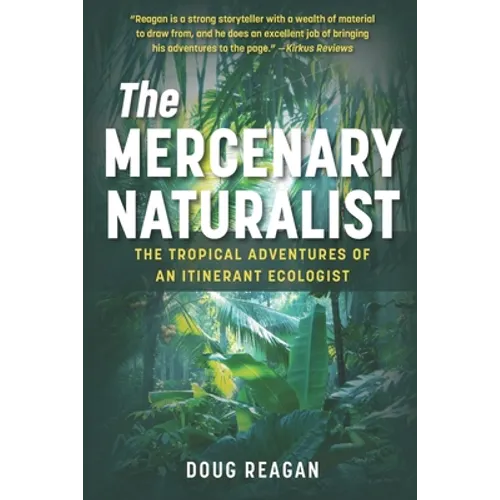 The Mercenary Naturalist: The Tropical Adventures of an Itinerant Ecologist