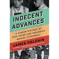 Indecent Advances: A Hidden History of True Crime and Prejudice Before Stonewall