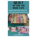 Quilt as You Go Made Easy: Complete step by step instructions with pictures on how to quilt as you go