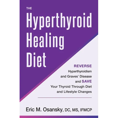 The Hyperthyroid Healing Diet: Reverse Hyperthyroidism and Graves' Disease and Save Your Thyroid Through Diet and Lifestyle Changes