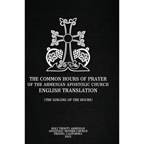 The Common Hours of Prayer of the Armenian Apostolic Church English Translation (The Singing of the Hours)