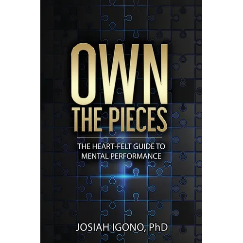 Own the Pieces: The Heart-Felt Guide to Mental Performance