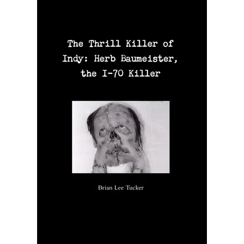 The Thrill Killer of Indy: Herb Baumeister, the I-70 Killer