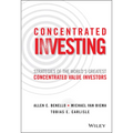 Concentrated Investing: Strategies of the World's Greatest Concentrated Value Investors