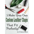 How to Make Your Own Custom Leather Chaps that Fit Perfectly: Illustrated Step-By-Step Guide